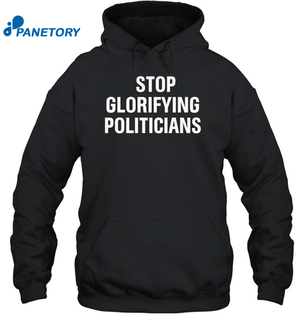 Stop Glorifying Politicians Shirt 2
