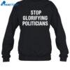 Stop Glorifying Politicians Shirt 1
