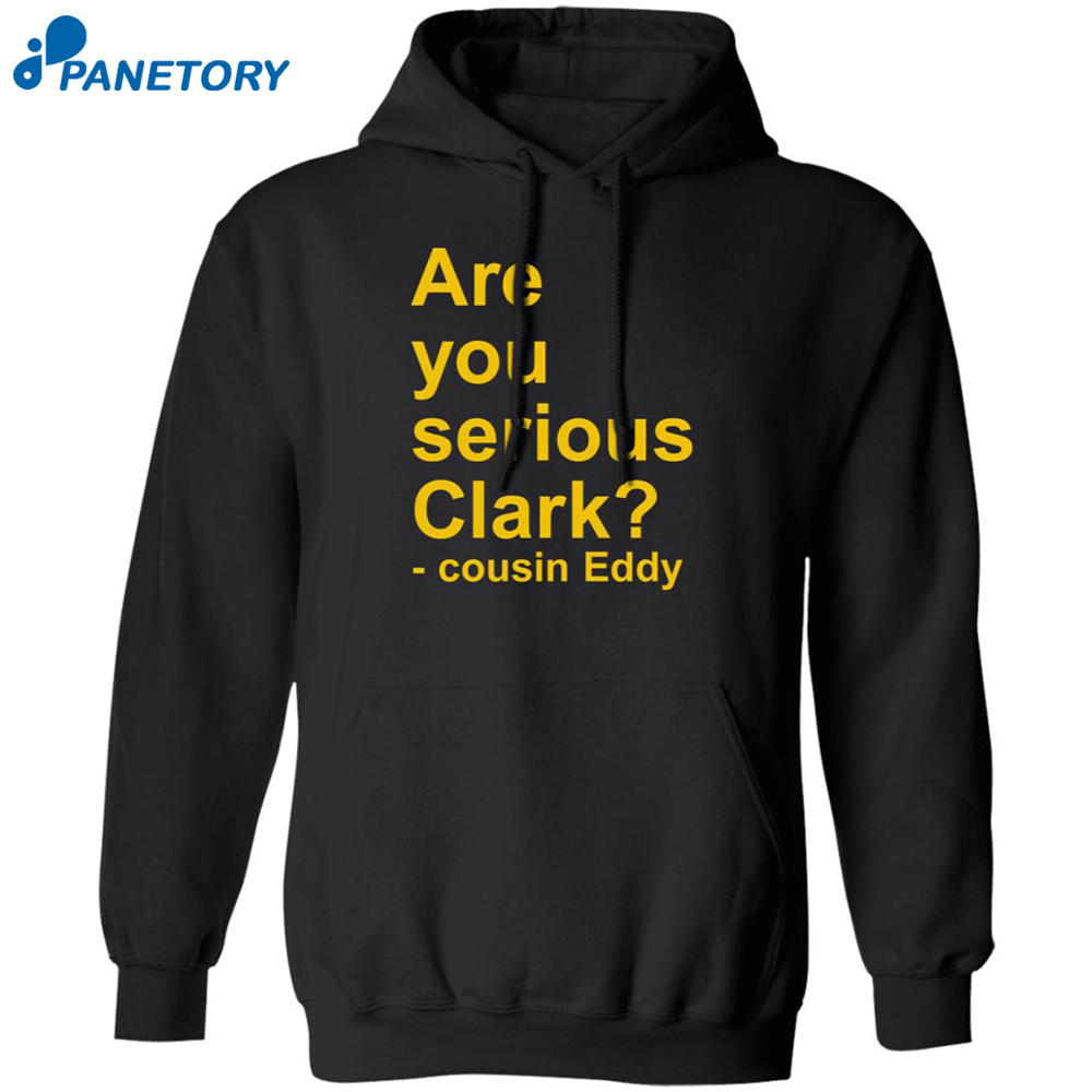 Are You Serious Clark Cousin Eddy Shirt 1