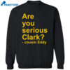 Are You Serious Clark Cousin Eddy Shirt 23