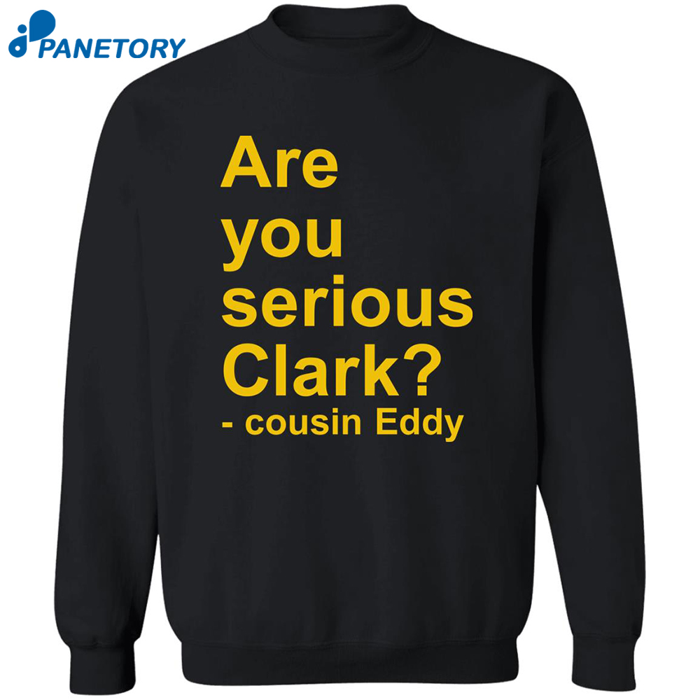 Are You Serious Clark Cousin Eddy Shirt 23