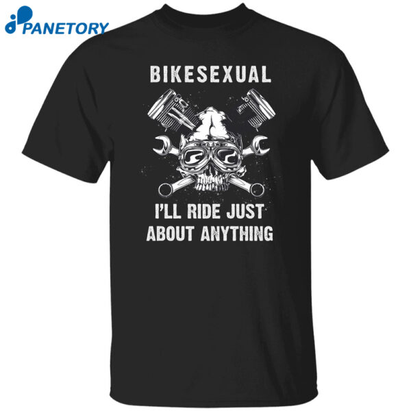 Bikesexual I'll Ride Just About Anything Shirt