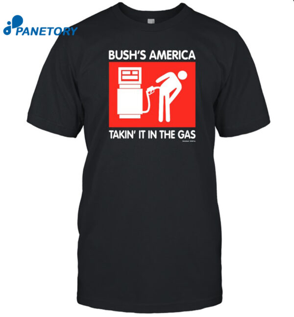 Bush'S America Takin' It In The Gas Shirt