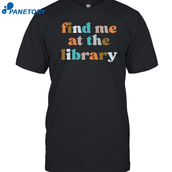 Find Me At The Library Shirt