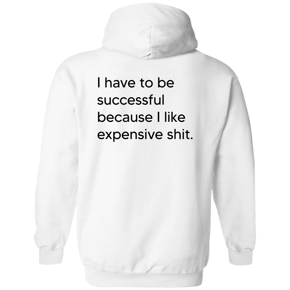 I Have To Be Successful Because I Like Expensive Shit Back Shirt 1