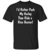 I’d Rather Push My Harley Than Ride A Rice Burner Shirt
