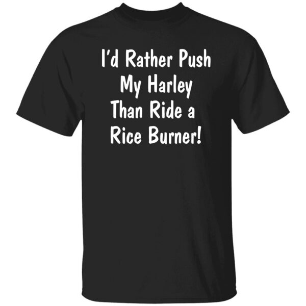 I'd Rather Push My Harley Than Ride A Rice Burner Shirt