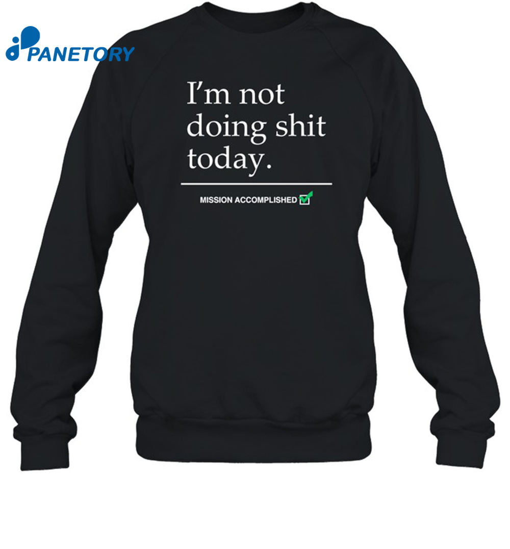 I'M Not Doing Shit Today Mission Accomplished Shirt 1