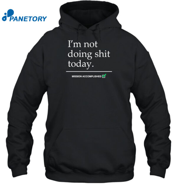 I'M Not Doing Shit Today Mission Accomplished Shirt