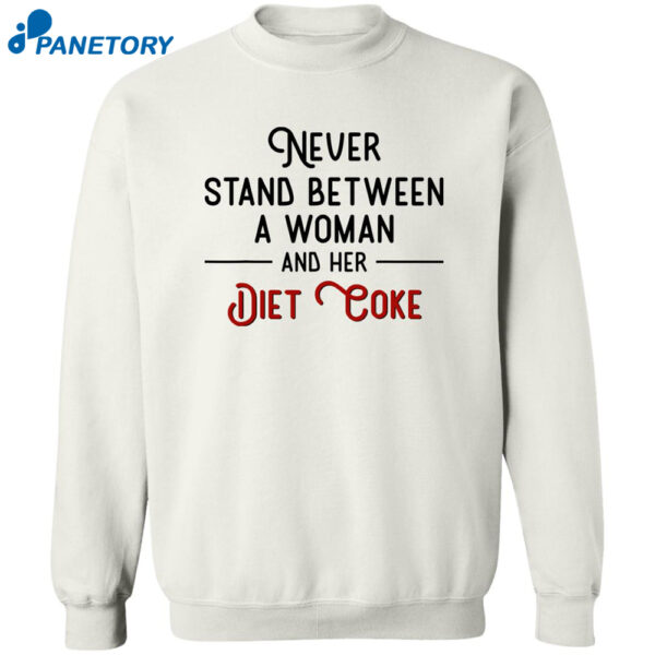 Never Stand Between Women And Her Diet Coke Shirt