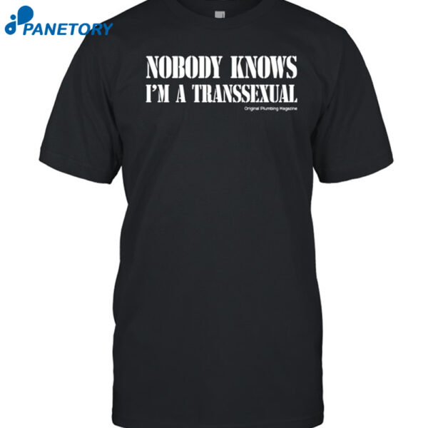Nobody Knows I'm A Transsexual Plumbing Magazine Shirt