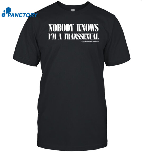 Nobody Knows I'M A Transsexual Plumbing Magazine Shirt