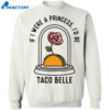 Rose If I Were A Princess I’d Be Taco Belle Shirt 2