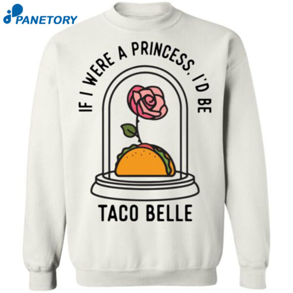 Rose If I Were A Princess I'D Be Taco Belle Shirt