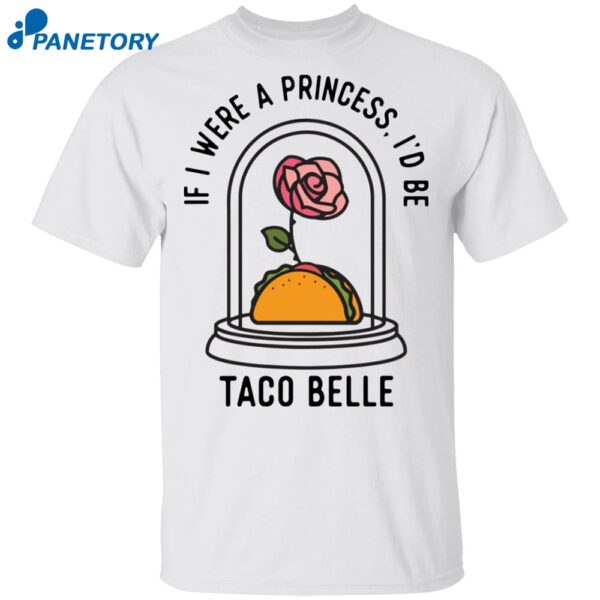 Rose If I Were A Princess I'd Be Taco Belle Shirt