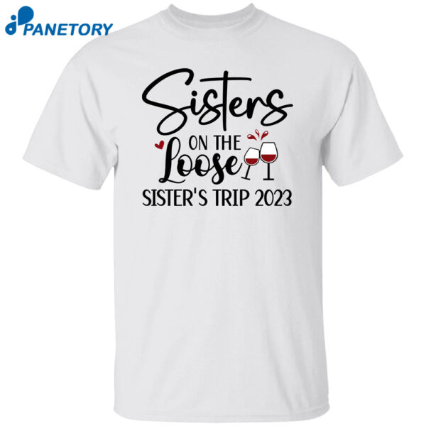Sisters On The Loose Sister'S Trip 2023 Shirt