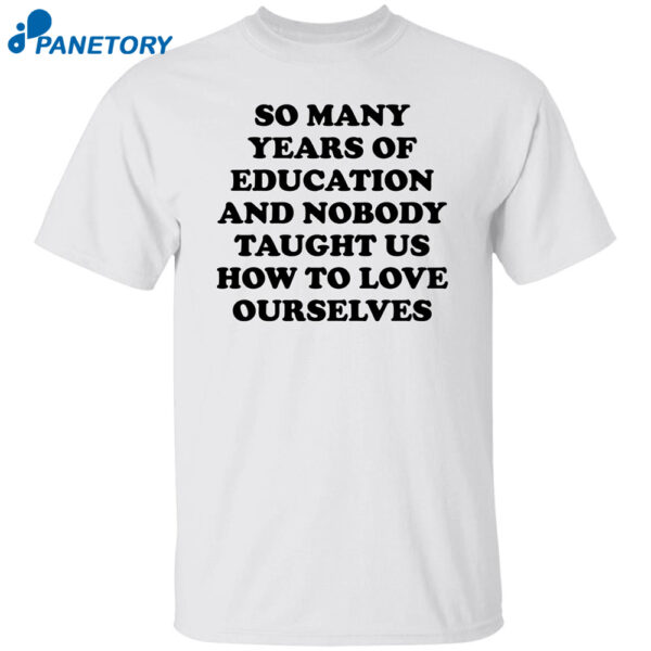 So Many Years Of Education And Nobody Taught Shirt