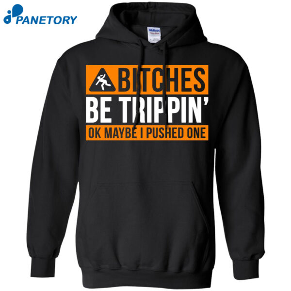 Bitches Be Trippin Ok Maybe I Pushed One Shirt