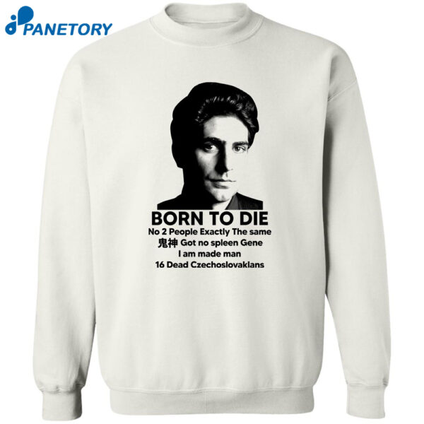 Born To Die No 2 People Exactly The Same Got No Spleen Meme Shirt