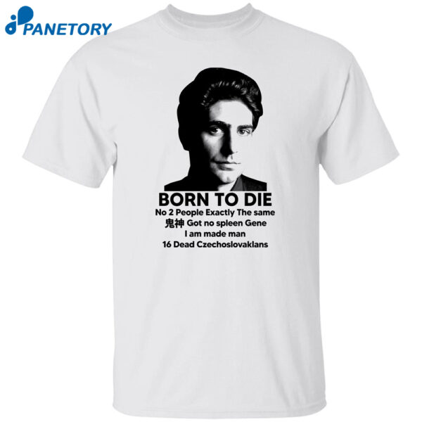 Born To Die No 2 People Exactly The Same Got No Spleen Meme Shirt
