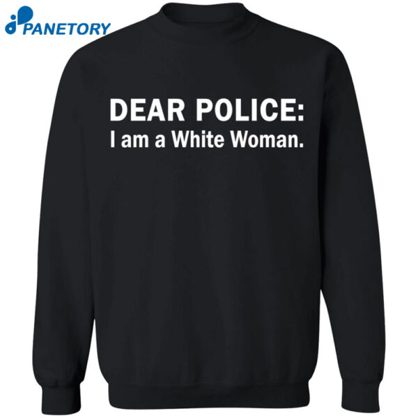 Dear Police I Am A White Woman Shirt