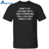 Don’t Let Anyone With Bad Eyebrows Tell You Shit About Life Shirt