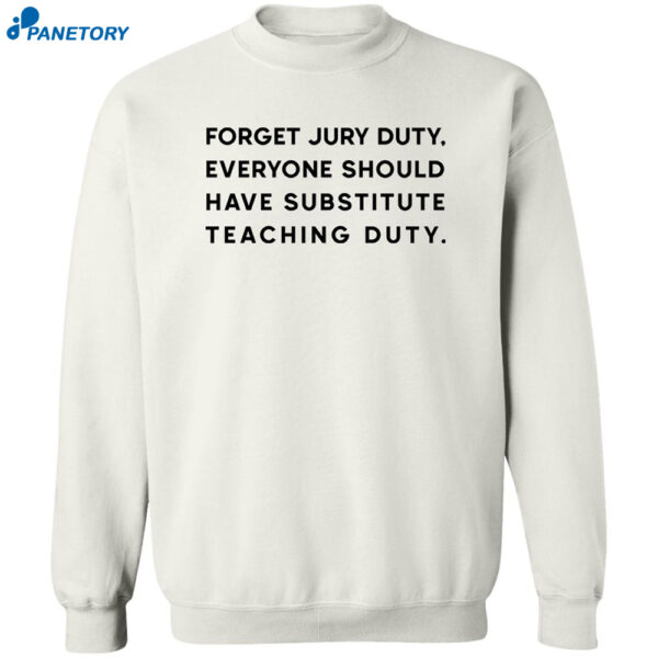 Forget Jury Duty Everyone Should Have Substitute Teaching Duty Shirt