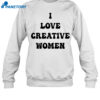 I Love Creative Women Shirt 1