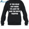 If You Hear Any Noise It'S Just Me And The Boys Troppin Shirt 1