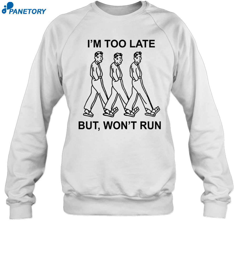 I'M Too Late But Won'T Run Shirt 1