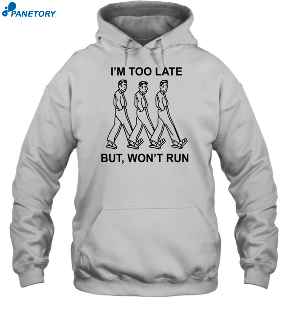 I'M Too Late But Won'T Run Shirt 2