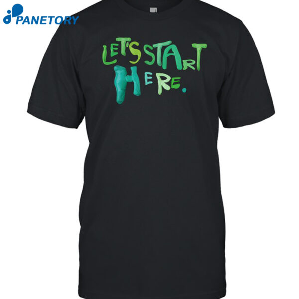 Let's Start Here Shirt