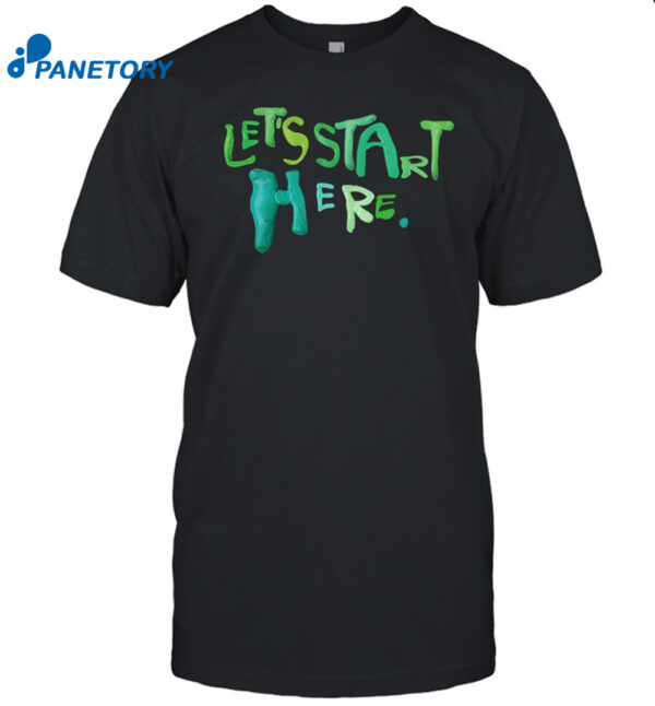 Let's Start Here Shirt