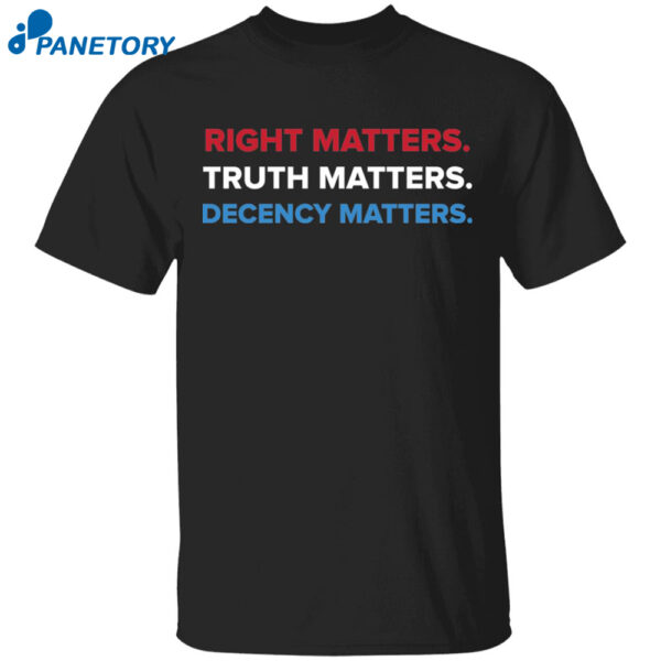 Right Matters Truth Matters Decency Matter Shirt