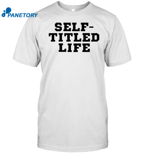 Self-Titled Life Shirt