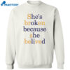 She’s Broken Because She Belived Shirt 2