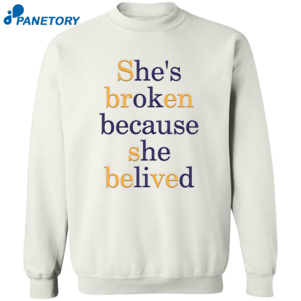 She'S Broken Because She Belived Shirt