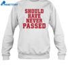 Should Have Never Passed Shirt 1
