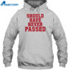Should Have Never Passed Shirt 2