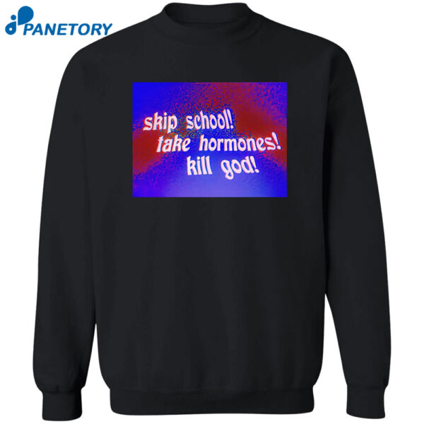 Skip School Take Hormones Kill God Shirt