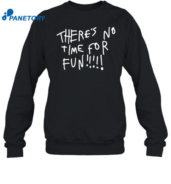There'S No Time For Fun Shirt