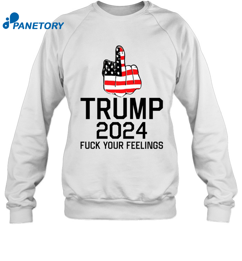 Trump 2024 Fuck Your Feelings Shirt 1