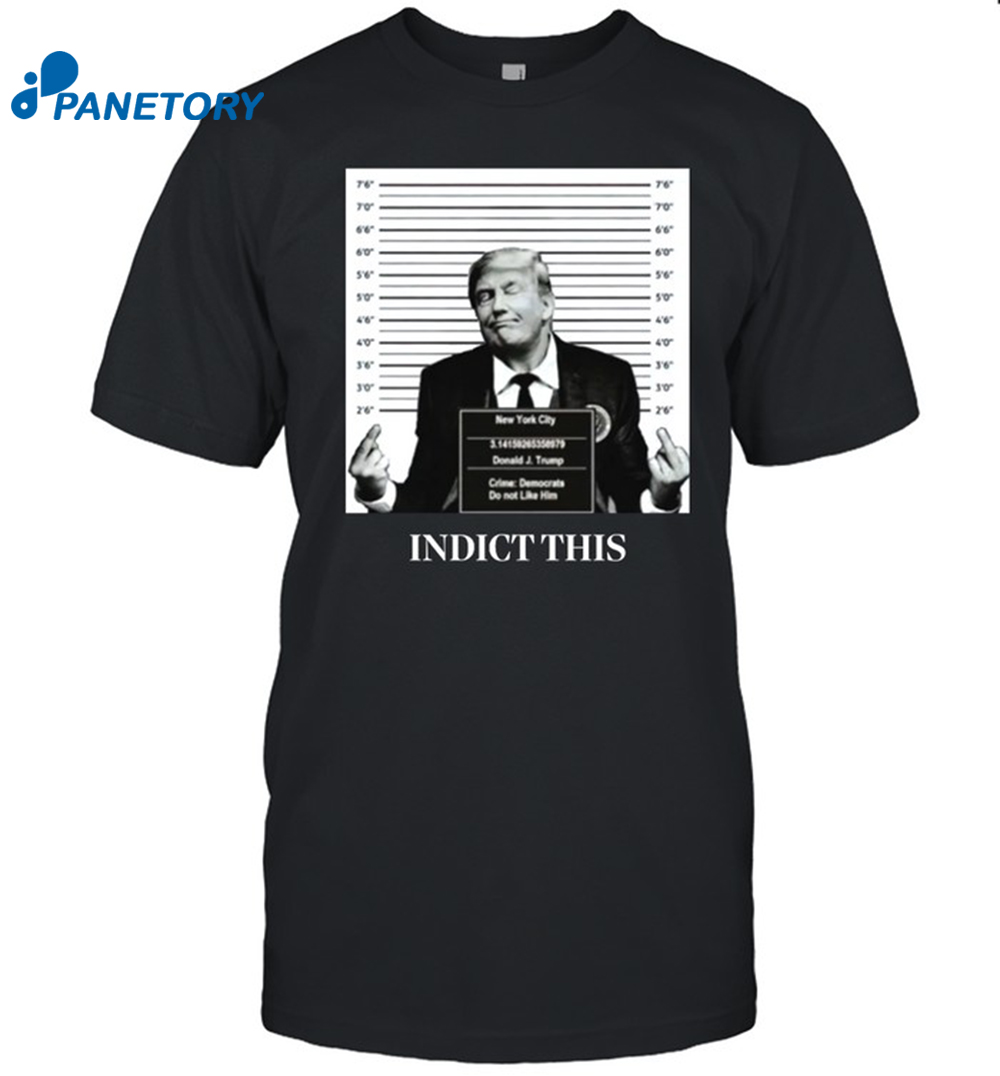 Trump Indict This Shirt