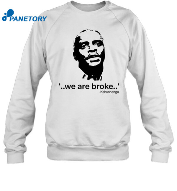 We Are Broke Kabushenga Shirt