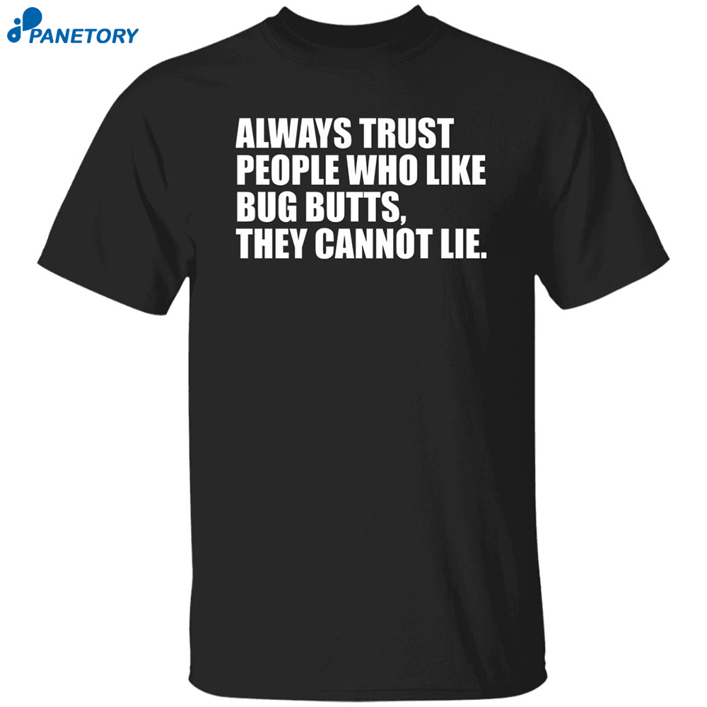 Always Trust People Who Like Big Butts They Cannot Lie Shirt