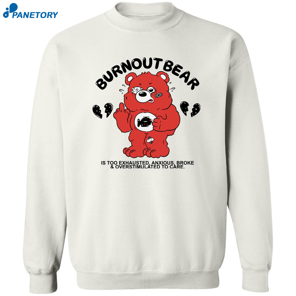 Burnout Bear Is Too Exhausted Anxious Broke And Overstimulated To Care Shirt 2