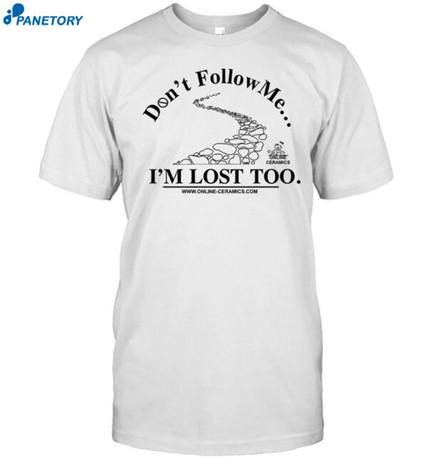 Don'T Follow Me I'M Lost Too Online Ceramics Shirt
