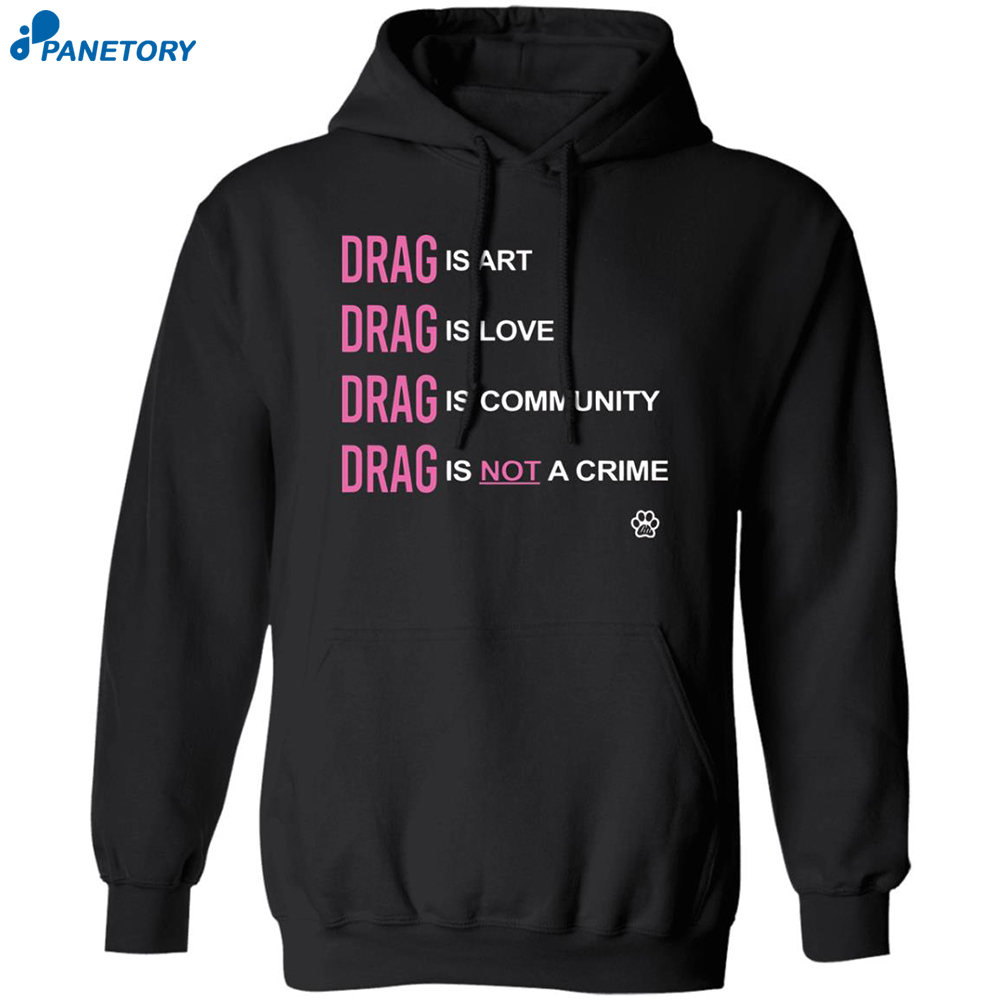 Drag Is Art Drag Is Love Drag Is Community Drag Is Not A Crime Shirt 1