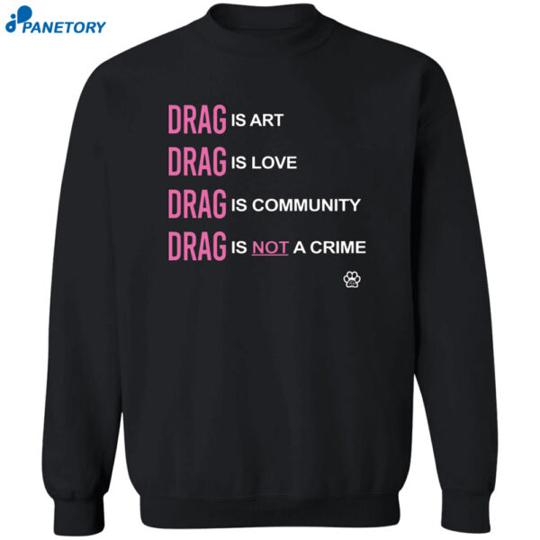 Drag Is Art Drag Is Love Drag Is Community Drag Is Not A Crime Shirt