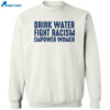 Drink Water Fight Racism Empower Women Shirt 2